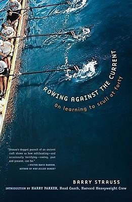 Rowing against the Current: On Learning to Scull at Forty by Barry S. Strauss, Harry Parker