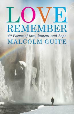 Love, Remember: 40 Poems of Loss, Lament and Hope by Malcolm Guite