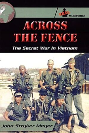 Across The Fence: The Secret War In Vietnam by John Stryker Meyer