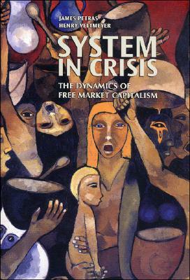 System in Crisis: The Dynamics of Free Market Capitalism by Henry Veltmeyer, James Petras