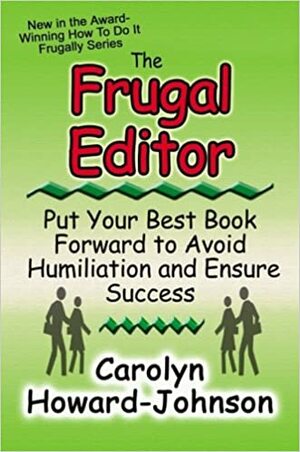 The Frugal Editor: Put Your Best Book Forward to Avoid Humiliation and Ensure Success by Carolyn Howard-Johnson