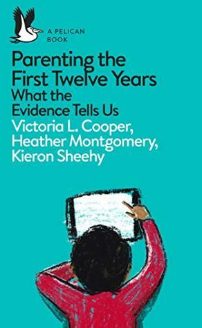 Parenting the First Twelve Years: What the Evidence Tells Us by Heather Montgomery, Kieron Sheehy, Victoria L. Cooper