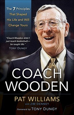 Coach Wooden: The 7 Principles That Shaped His Life and Will Change Yours by Pat Williams, James Denney