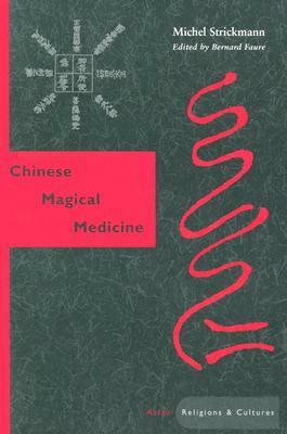 Chinese Magical Medicine by Bernard Faure, Michel Strickmann