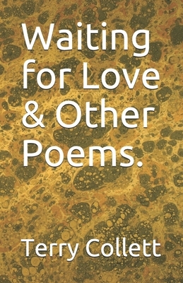 Waiting for Love & Other Poems. by Terry Collett