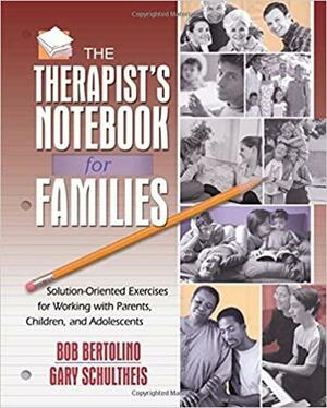 The Therapist's Notebook for Families: Solution-Oriented Exercises for Working with Parents, Children, and Adolescents by Bob Bertolino, Gary Schultheis