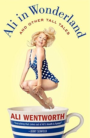 Ali in Wonderland: And Other Tall Tales by Ali Wentworth