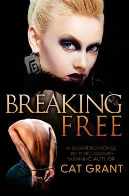 Breaking Free: A Guarded Novel by Cat Grant
