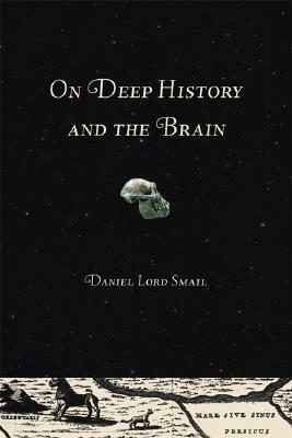 On Deep History and the Brain by Daniel Lord Smail