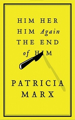 Him, Her, Him Again, the End of Him by Patricia Marx