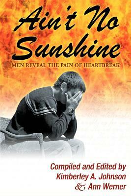 Ain't No Sunshine: Men Reveal the Pain of Heartbreak by Kimberley A. Johnson, Ann Werner