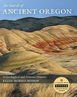 In Search of Ancient Oregon: A Geological and Natural History by Ellen Morris Bishop