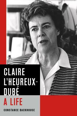 Claire l'Heureux-Dubé: A Life by Constance Backhouse