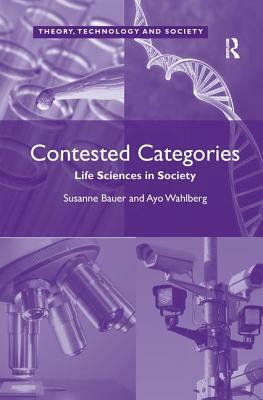 Contested Categories: Life Sciences in Society by Ayo Wahlberg