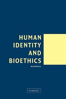 Human Identity and Bioethics by David DeGrazia