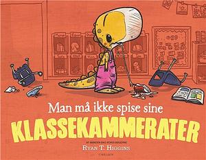 Man må ikke spise sine klassekammerater by Ryan T. Higgins