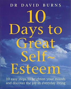 10 Days To Great Self Esteem by David D. Burns