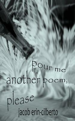 pour me another poem, please by Jacob Erin-Cilberto