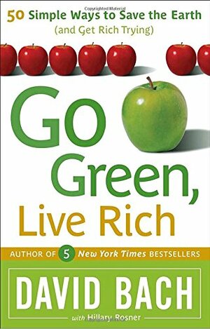 Go Green, Live Rich: 50 Simple Ways to Save the Earth and Get Rich Trying by David Bach