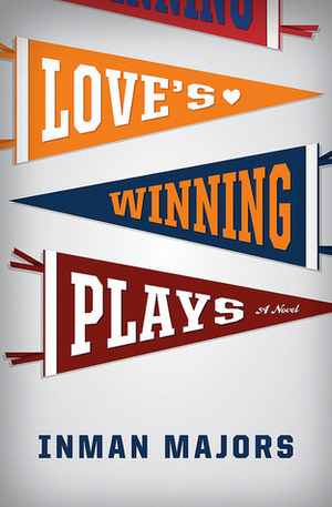 Love's Winning Plays: A Novel by Inman Majors