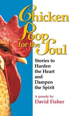Chicken Poop for the Soul: Stories to Harden the Heart and Dampen the Spirit (Original) by David Fisher