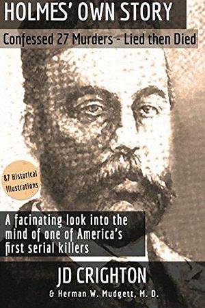 Holmes' Own Story: Confessed 27 Murders, Lied Then died by J.D. Crighton, J.D. Crighton, Herman W. Mudgett