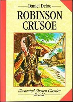 Robinson Crusoe: Illustrated Chosen Classics Retold by Daniel Defoe