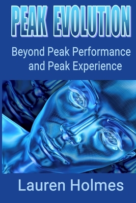 Peak Evolution: Beyond Peak Performance and Peak Experience by Lauren Holmes