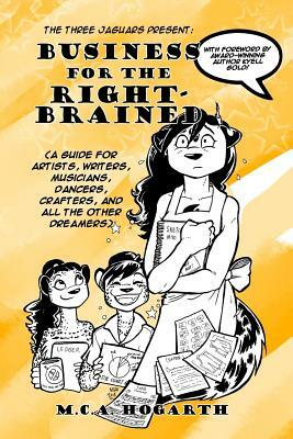 Business for the Right-Brained: (A Guide for Artists, Writers, Musicians, Dancer, Crafters, and all the other Dreamers) by M.C.A. Hogarth