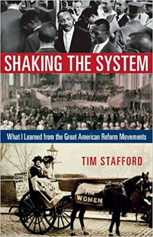 Shaking the System: What I Learned from the Great American Reform Movements by Tim Stafford