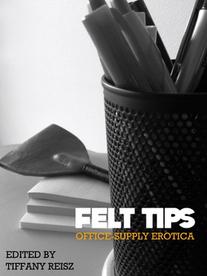 Felt Tips: Office-Supply Erotica by Lucy Felthouse, Allie Sanders, AmyBeth Inverness, Emily Cale, Erin Danielle, Lynne Silver, Patricia Correll, Karen Booth, Gwen Marie Porter, Jason Darrick, K. Fish, Eric Andrew Satchwill, Lela Gwenn, Memory Scarlett, Morgan Sierra, Shoshanna Evers, Xander Grimm, Sopphey Vance, Antonio Angelo, Marie Wright, Alyssa Linn Palmer, Juliana Sliema, Tiffany Reisz, Kiki Snow, Amber Lin, Cara Ellyn, Jenny Lyn, Candice Bundy, Jade Adkins, Michelle Ribaric, Kelly Jamieson, Sandra Bunino, Stella Harris, Maxine Marsh, Anya Winter, Blacksilk, Heather Cole, Jillian Boyd, Rebecca Stewart, Brittany Lawrence, Karen Stivali, Diana Cruz, R. Brennan, Amanda Fletcher