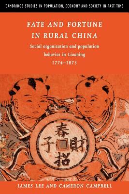 Fate and Fortune in Rural China: Social Organization and Population Behavior in Liaoning 1774-1873 by Cameron D. Campbell, James Z. Lee