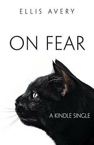 On Fear by Ellis Avery