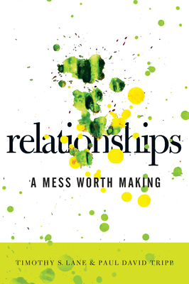 Relationships: A Mess Worth Making by Tim S. Lane, Paul D. Tripp