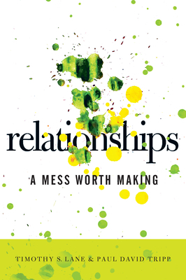 Relationships: A Mess Worth Making by Tim S. Lane, Paul D. Tripp