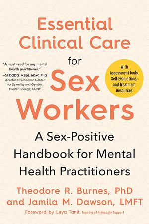 Essential Clinical Care for Sex Workers: A Sex-Positive Handbook for Mental Health Practitioners by Jamila M. Dawson, Theodore R. Burnes