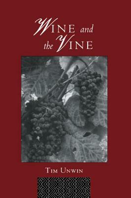 Wine and the Vine: An Historical Geography of Viticulture and the Wine Trade by Tim Unwin