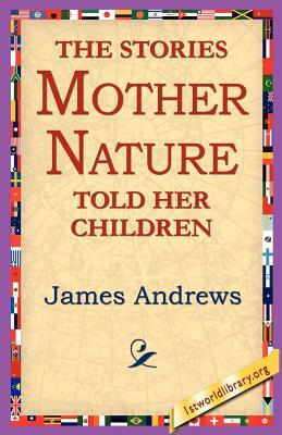 The Stories Mother Nature Told Her Children by James Andrews
