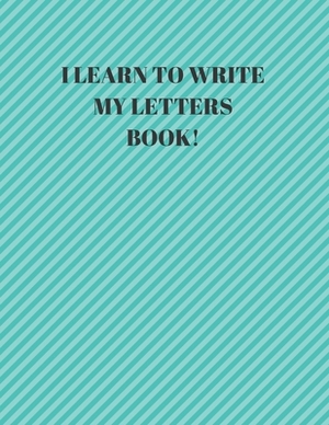 I Learn to Write My Letters Book!: Beginner's English Handwriting Book 110 Pages of 8.5 Inch X 11 Inch Wide and Intermediate Lines with Pages for Each by Larry Sparks