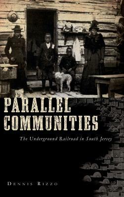 Parallel Communities: The Underground Railroad in South Jersey by Dennis Rizzo