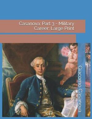 Casanova: Part 3 - Military Career: Large Print by Giacomo Casanova