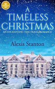 A Timeless Christmas: An Enchanting Time Travel Romance by Alexis Stanton