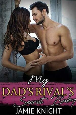 My Dad's Rival's Secret Baby by Jamie Knight