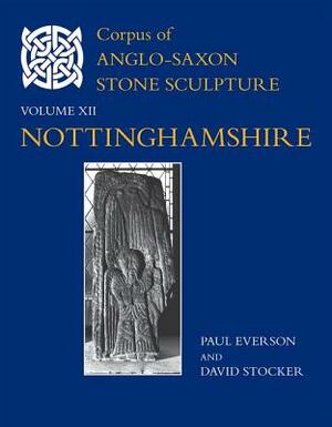 Corpus of Anglo-Saxon Stone Sculpture, XII, Nottinghamshire by Paul Everson, David Stocker