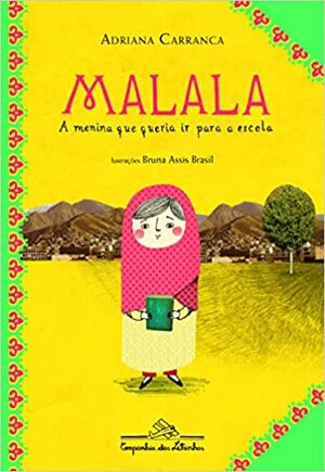 Malala: A Menina que Queria ir para a Escola by Adriana Carranca, Bruna Assis Brasil