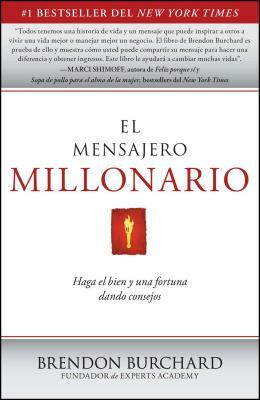 El Mensajero Millonario: Haga El Bien Y Una Fortuna Dando Consejos by Brendon Burchard