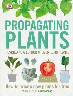 Propagating Plants: How to Create New Plants for Free by Alan Toogood