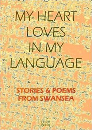 My Heart Loves in my Language: Stories & Poems from Swansea by Jeni Williams, Tom Cheesman, Filiz Çelik
