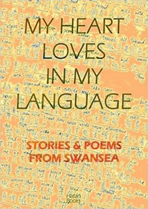 My Heart Loves in my Language: Stories & Poems from Swansea by Filiz Çelik, Tom Cheesman, Jeni Williams