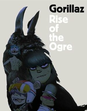 Gorillaz: Rise of the Ogre by Gorillaz, Cass Browne, Jamie Hewlett